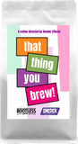 That Thing You Brew! Coffee